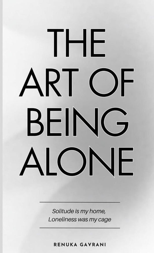 The Art Of Being Alone: Solitude Is My Home, Loneliness Was My Cage Renuka Gavrani Ks