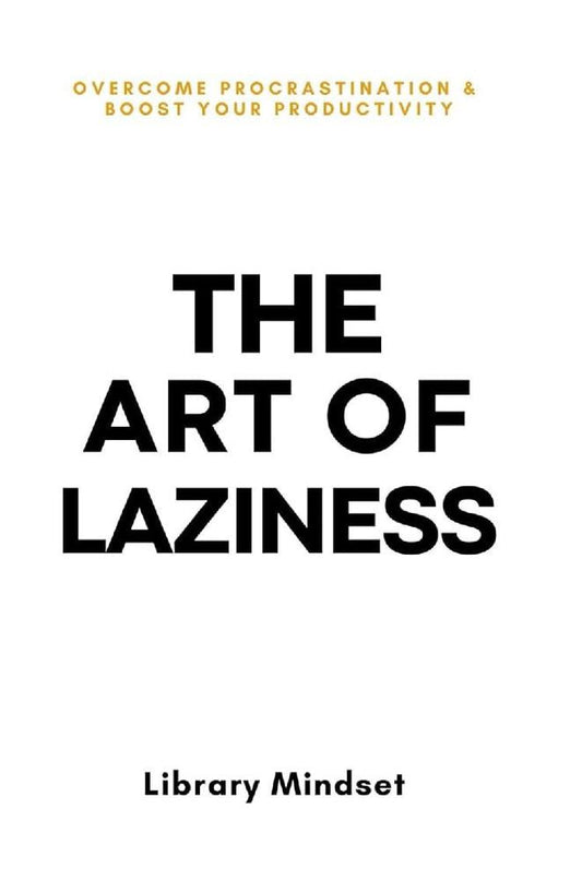 The Art Of Laziness Overcome Procrastination & Improve Your Productivity By Library Mindset Ks