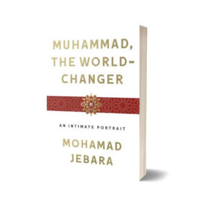 Muhammad, The World-Changer: An Intimate Portrait By Mohamad Jebara Novel