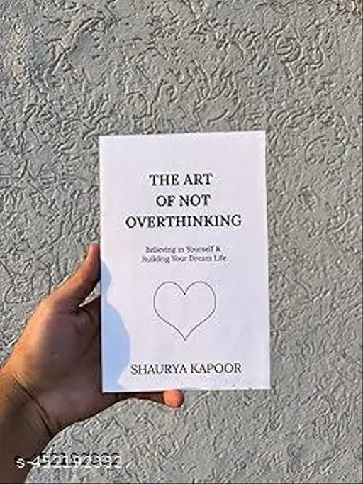 The Art Of Not Overthinking By Shaurya Kapoor