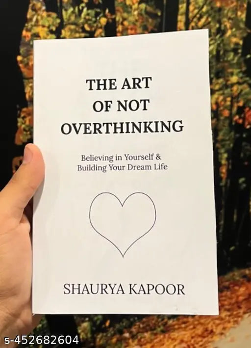 The Art Of Not Overthinking By Shaurya Kapoor